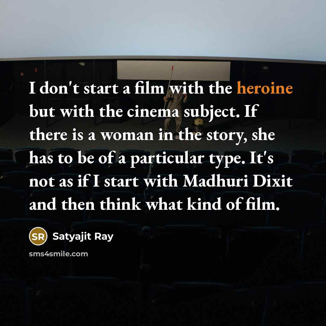 “I don't start a film with the heroine but with…” quote by Satyajit Ray
