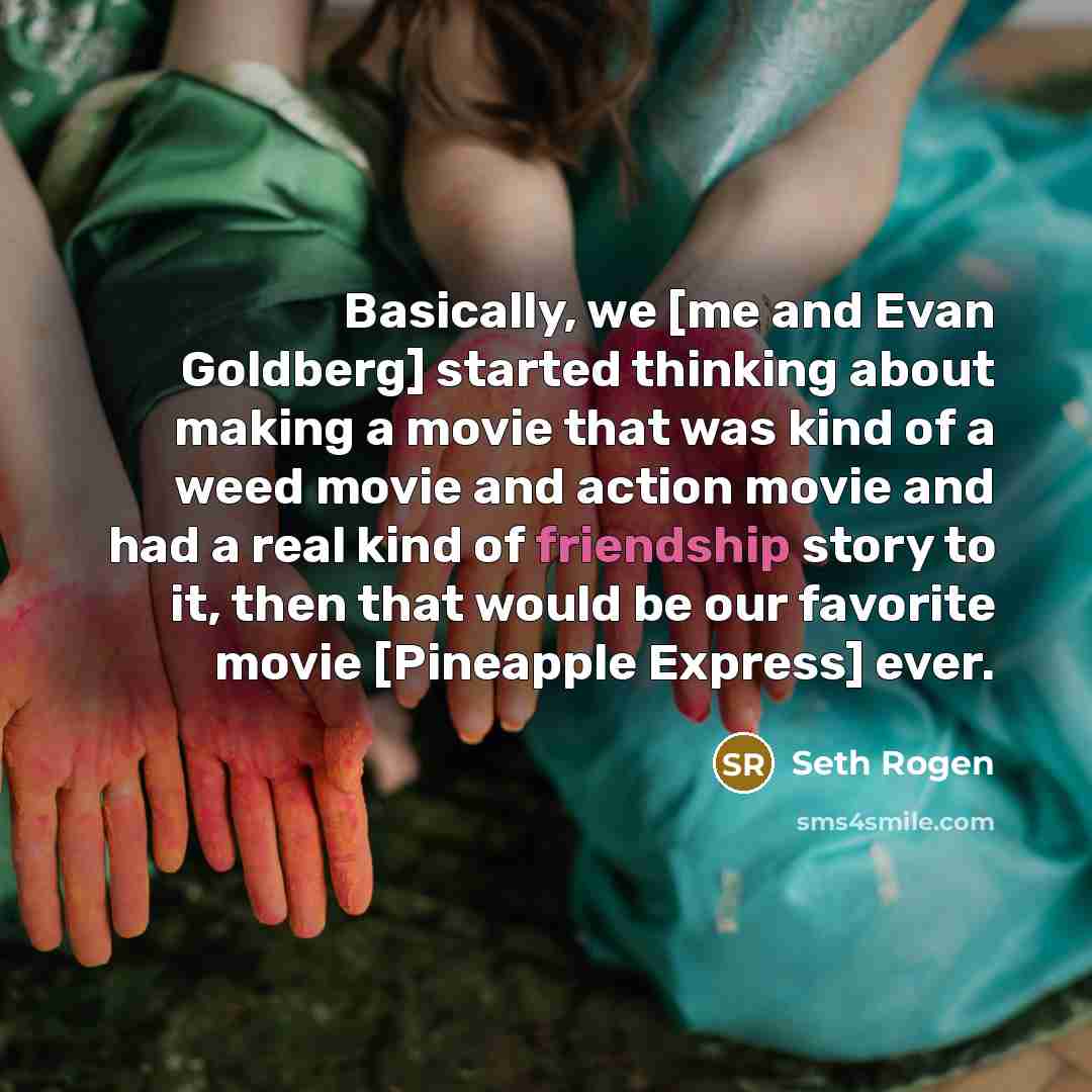“Basically, we [me and Evan Goldberg] started thinking about making…” quote by Seth Rogen