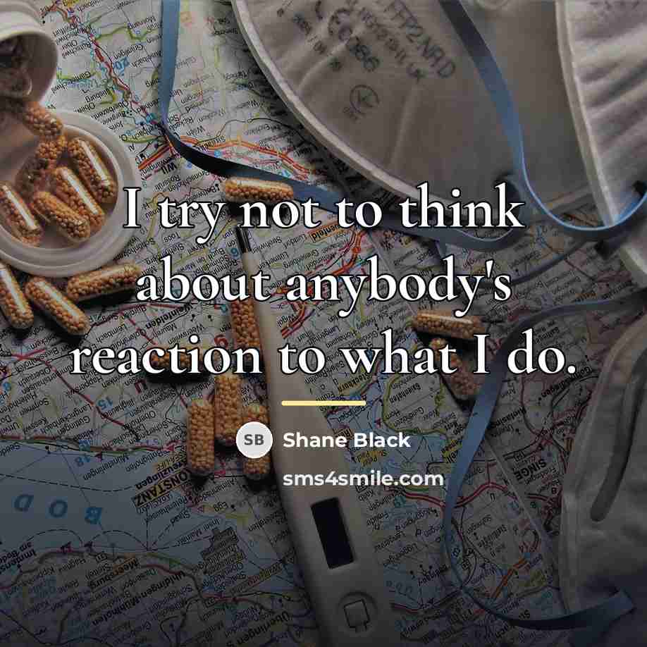“I try not to think about anybody's reaction to what…” quote by Shane Black