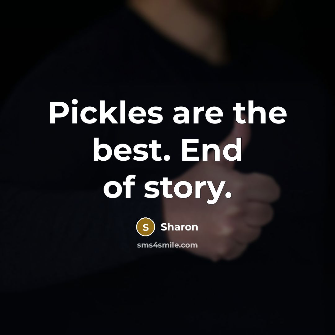 “Pickles are the best. End of story.…” quote by Sharon