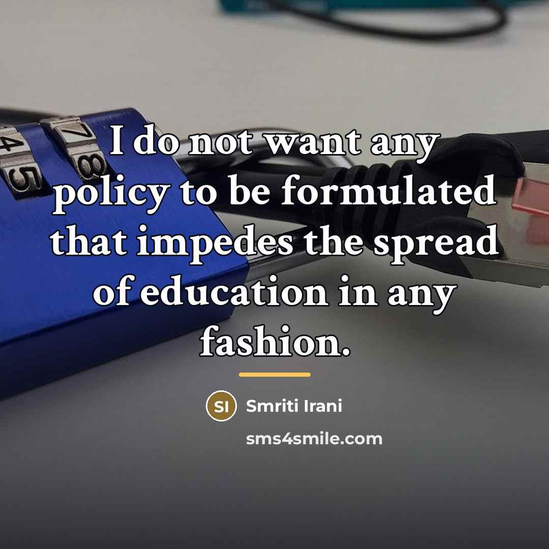 “I do not want any policy to be formulated that…” quote by Smriti Irani