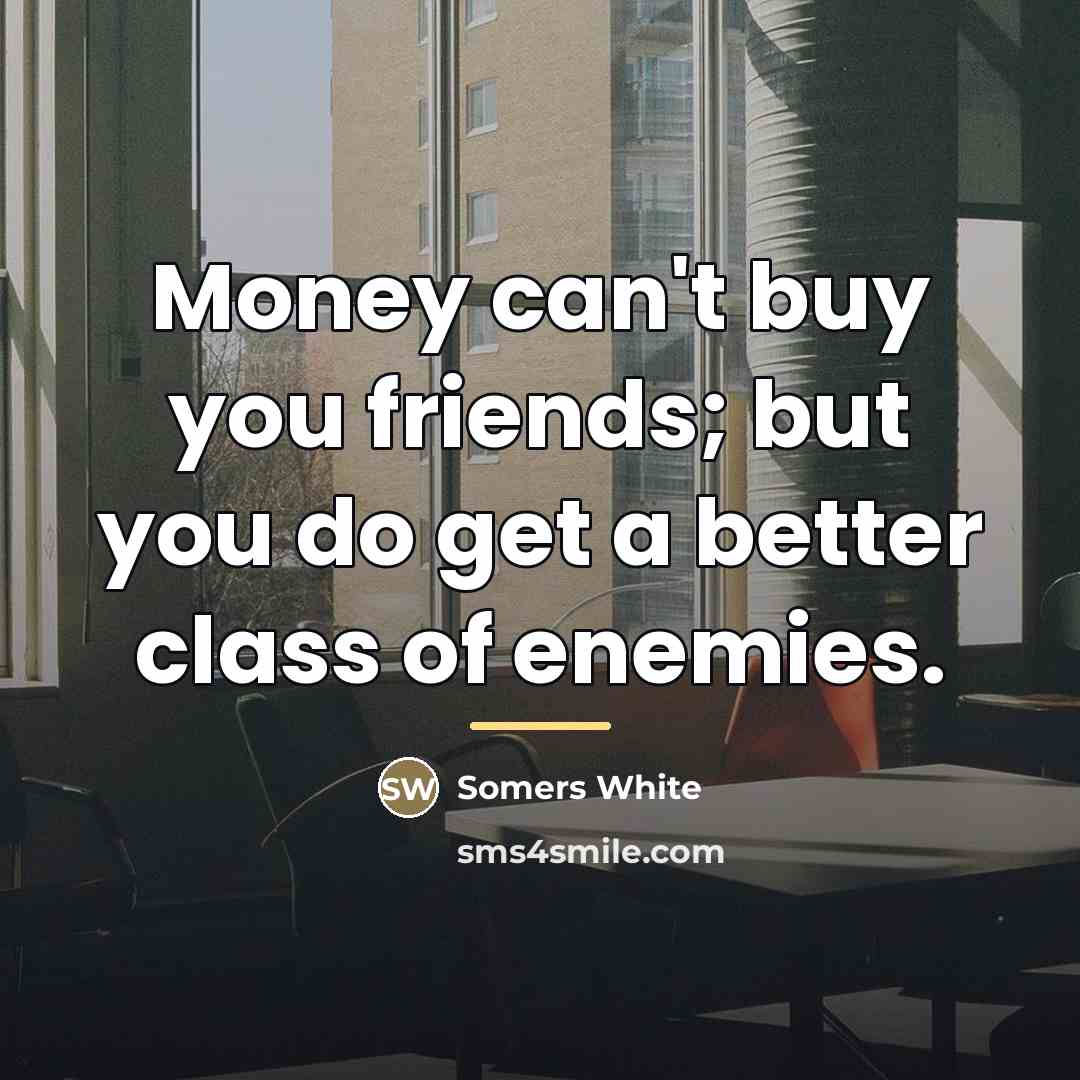 “Money can't buy you friends; but you do get a…” quote by Somers White