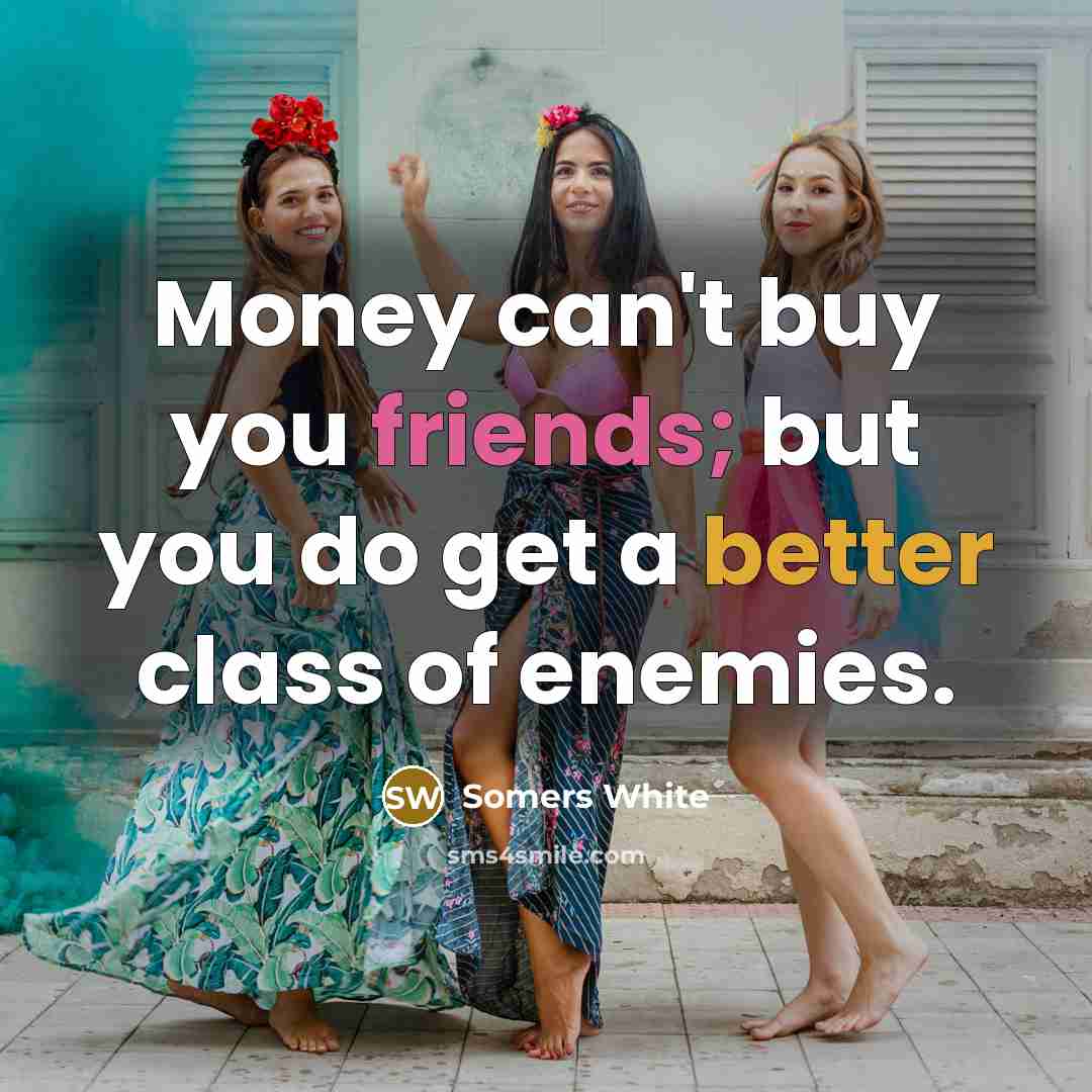 “Money can't buy you friends; but you do get a better class of enemies.” quote by Somers White
