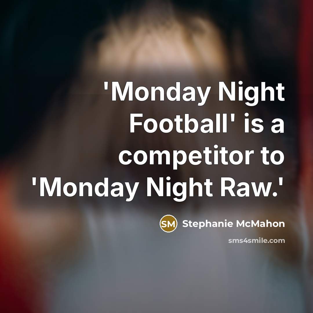 “'Monday Night Football' is a competitor to 'Monday Night Raw.'…” quote by Stephanie McMahon