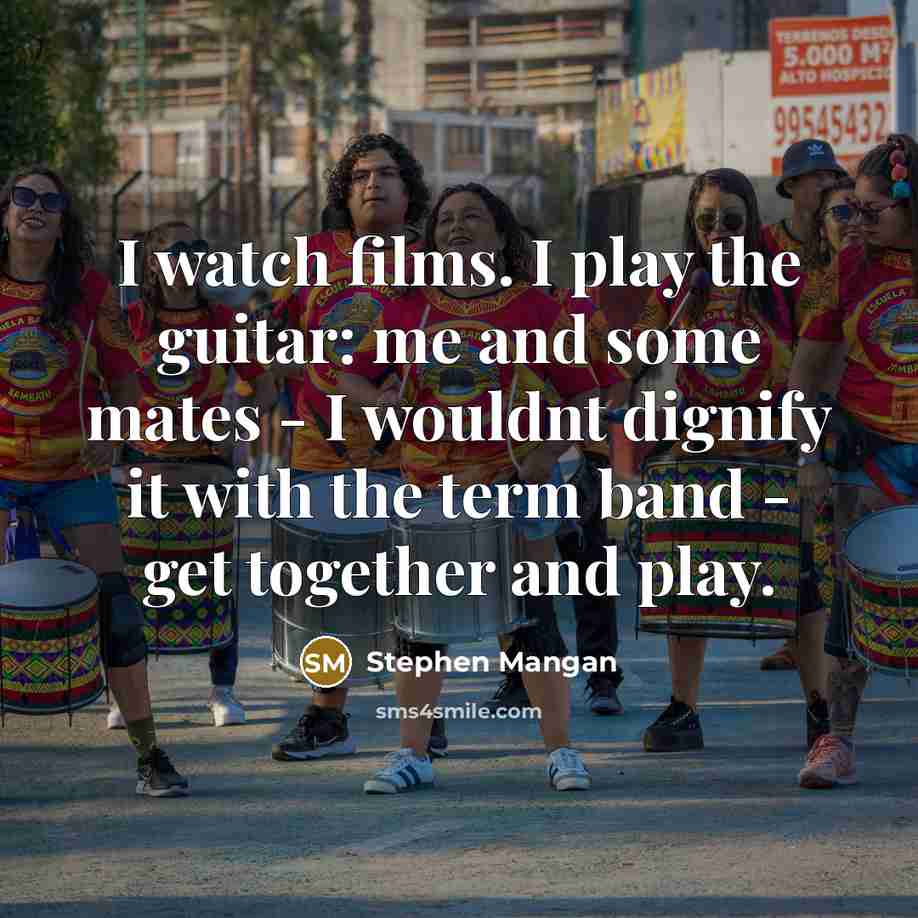 “I watch films. I play the guitar: me and some…” quote by Stephen Mangan