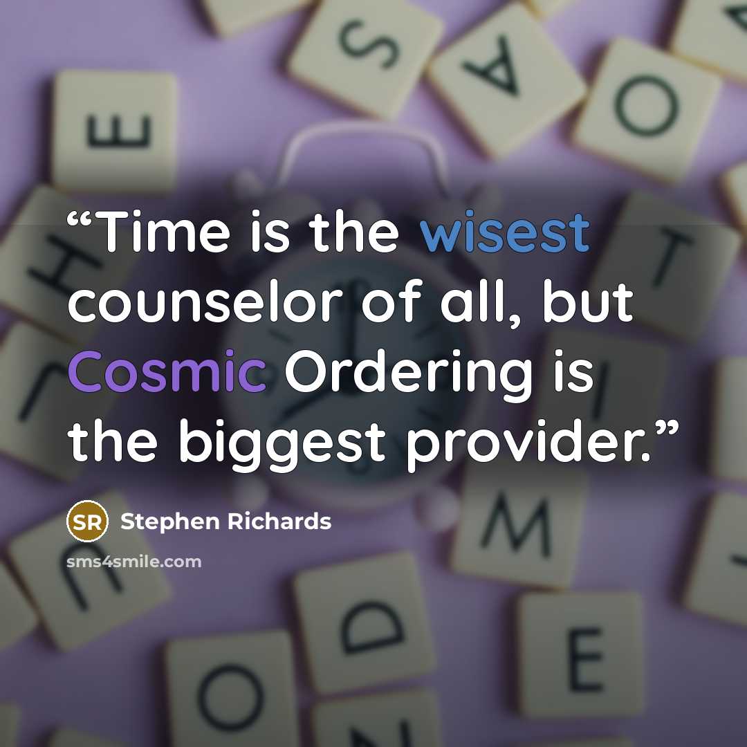 “Time is the wisest counselor of all, but Cosmic Ordering is the biggest provider.” quote by Stephen Richards