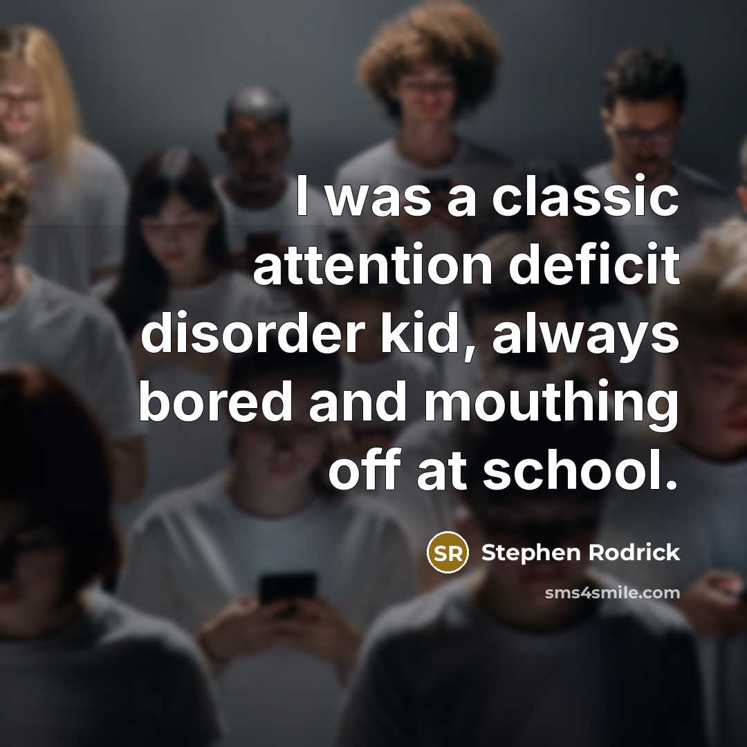 “I was a classic attention deficit disorder kid, always bored…” quote by Stephen Rodrick