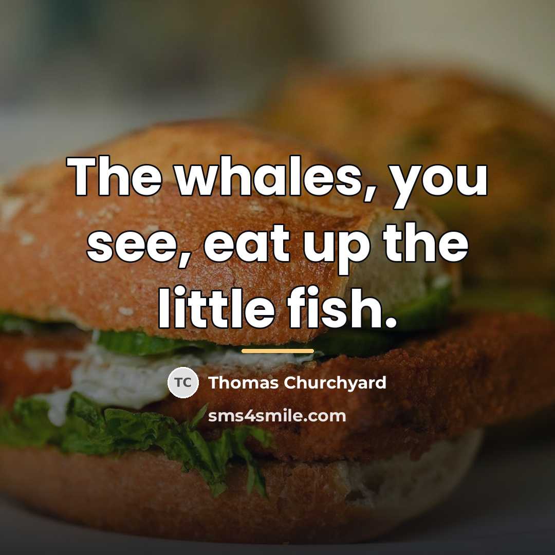 “The whales, you see, eat up the little fish.…” quote by Thomas Churchyard