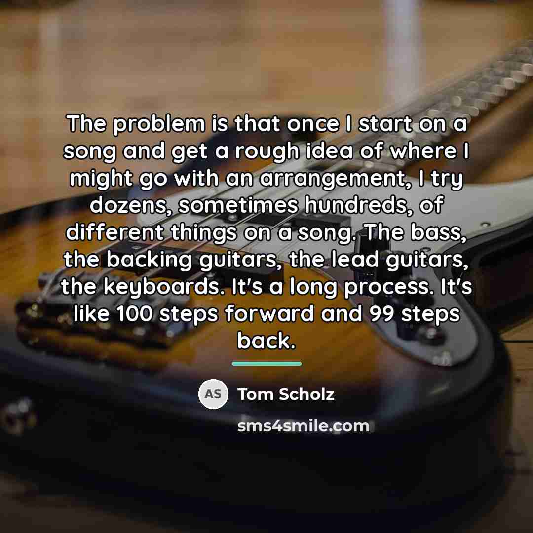 “The problem is that once I start on a song…” quote by Tom Scholz