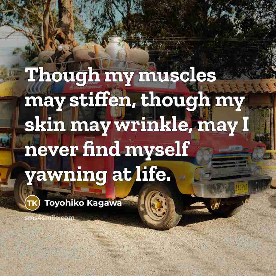 “Though my muscles may stiffen, though my skin may wrinkle,…” quote by Toyohiko Kagawa