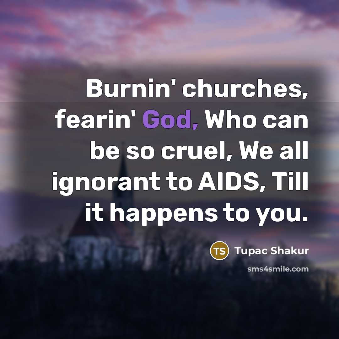 “Burnin' churches, fearin' God, Who can be so cruel, We…” quote by Tupac Shakur