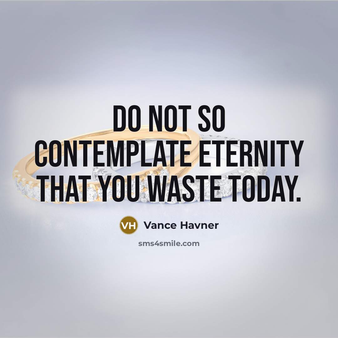 “Do not so contemplate eternity that you waste today.…” quote by Vance Havner
