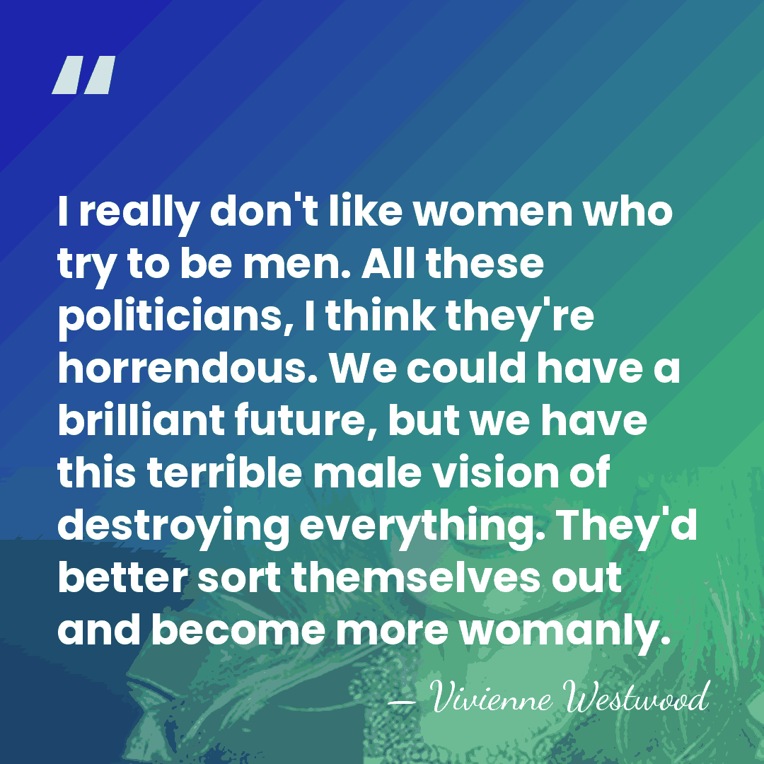 I really don't like women who try to be men. All these&hellip; - Vivienne Westwood