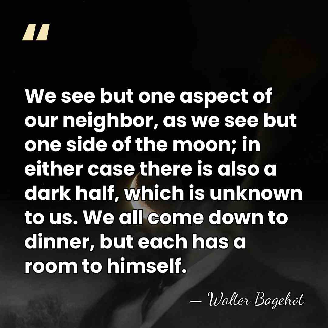 We see but one aspect of our neighbor, as we see but&hellip; - Walter Bagehot