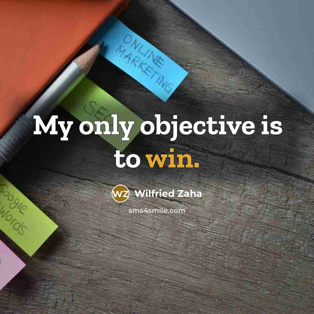“My only objective is to win.…” quote by Wilfried Zaha