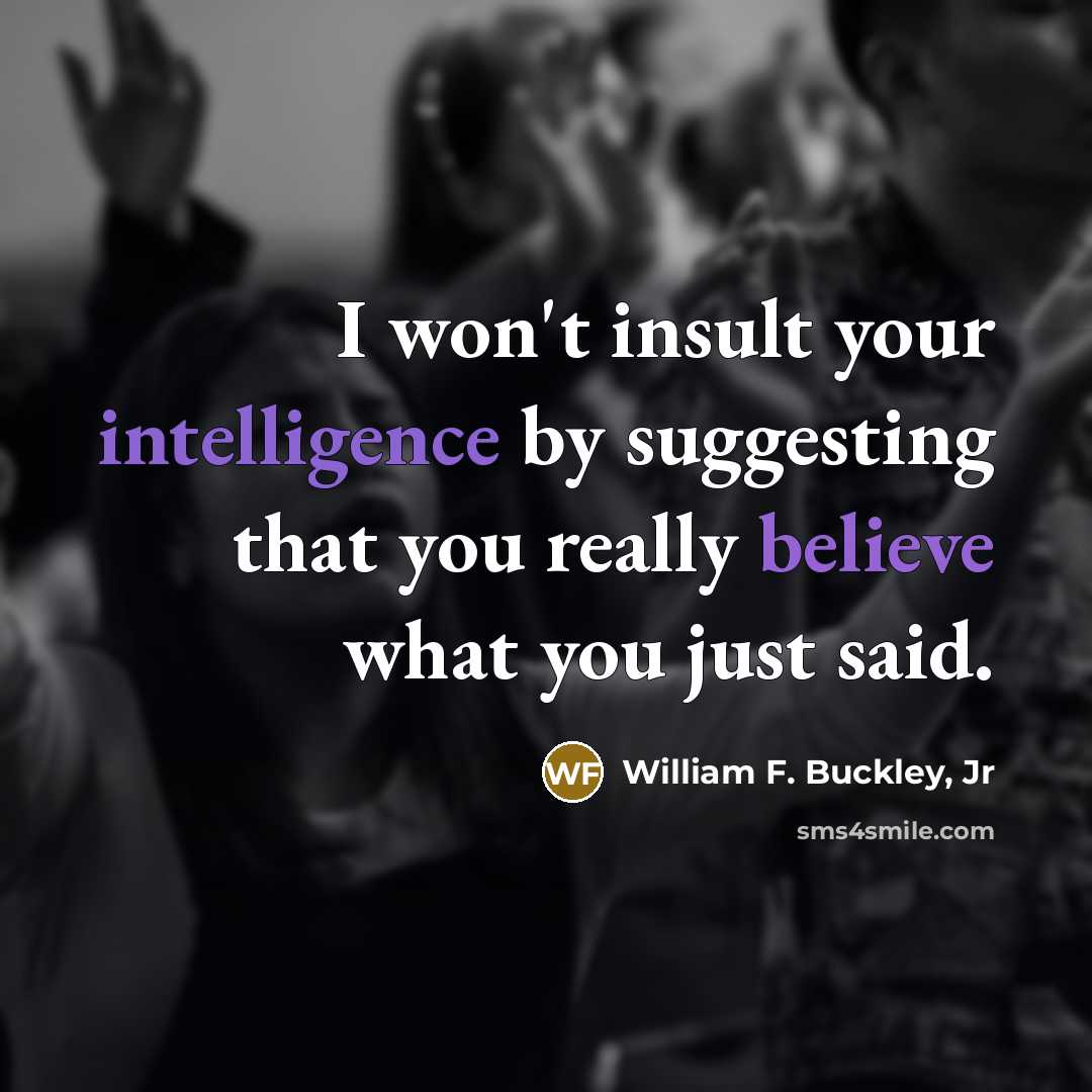 “I won't insult your intelligence by suggesting that you really…” quote by William F. Buckley, Jr