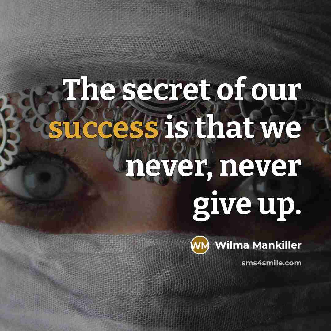 “The secret of our success is that we never, never…” quote by Wilma Mankiller