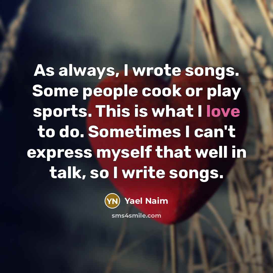 “As always, I wrote songs. Some people cook or play…” quote by Yael Naim