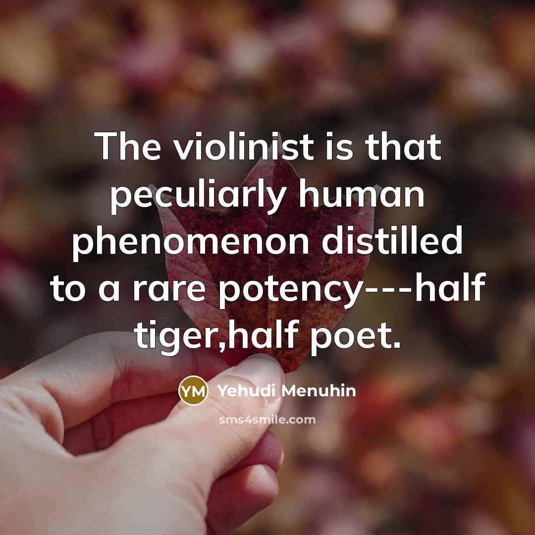 “The violinist is that peculiarly human phenomenon distilled to a…” quote by Yehudi Menuhin