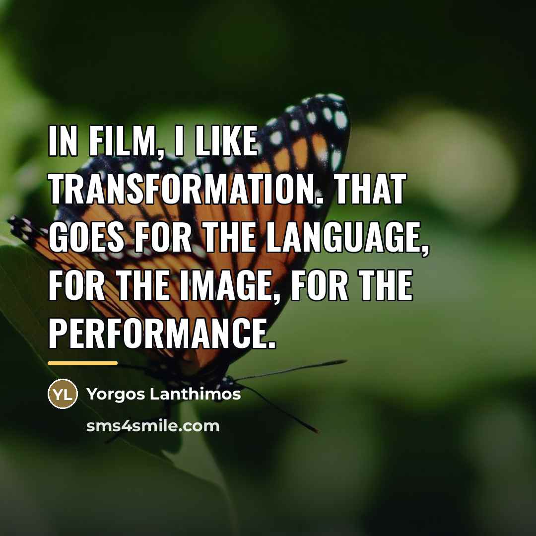 “In film, I like transformation. That goes for the language,…” quote by Yorgos Lanthimos