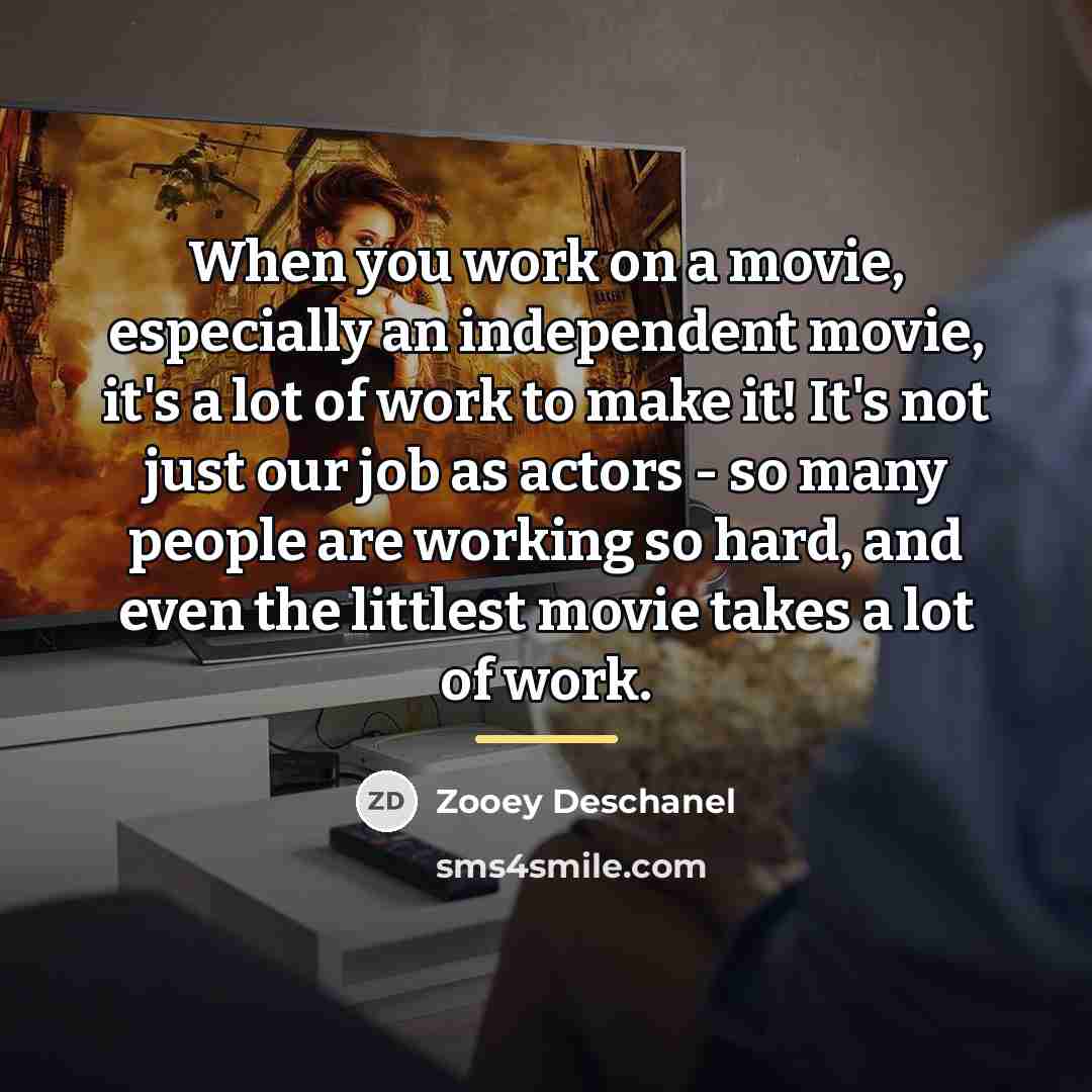 “When you work on a movie, especially an independent movie,…” quote by Zooey Deschanel