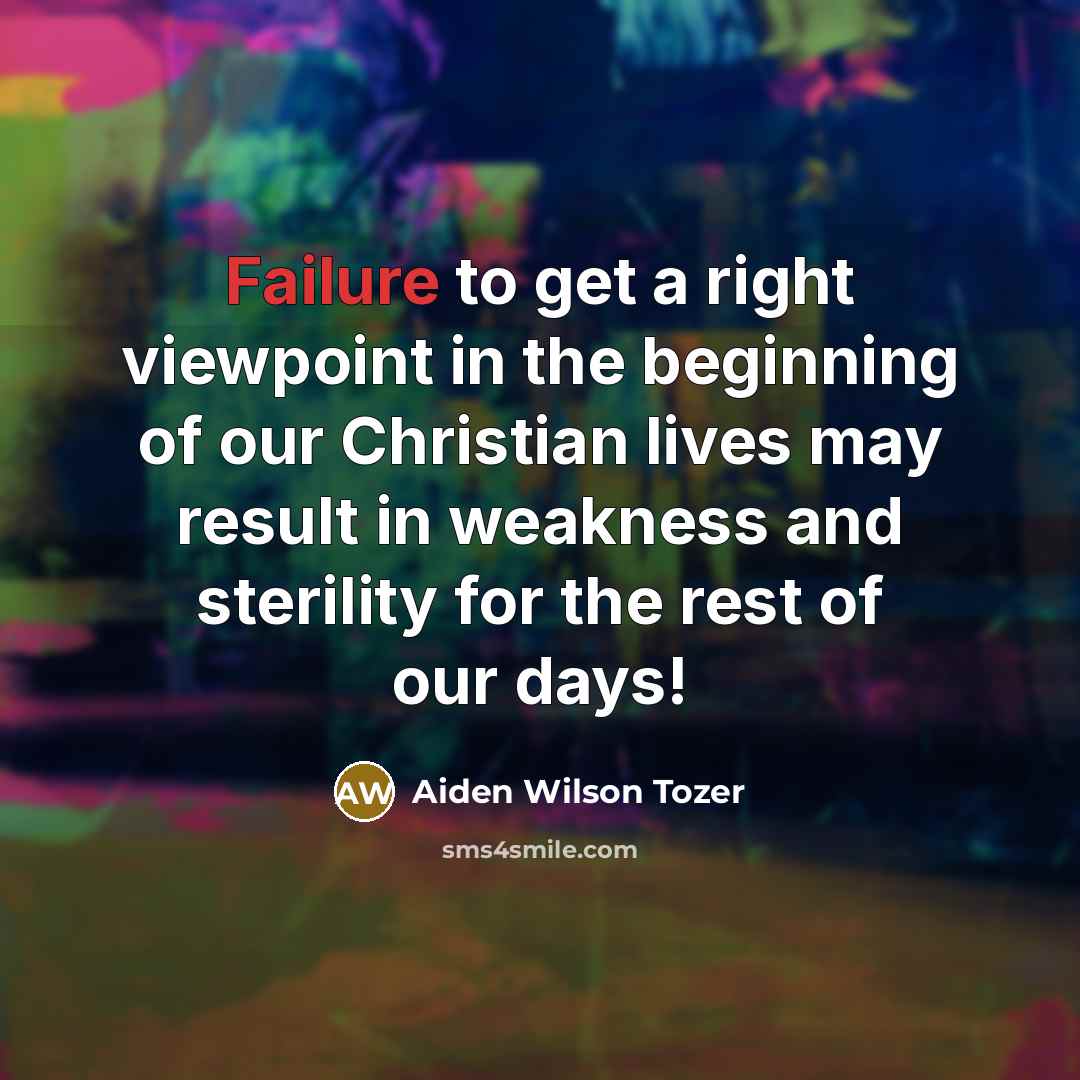 “Failure to get a right viewpoint in the beginning of…” quote by Aiden Wilson Tozer