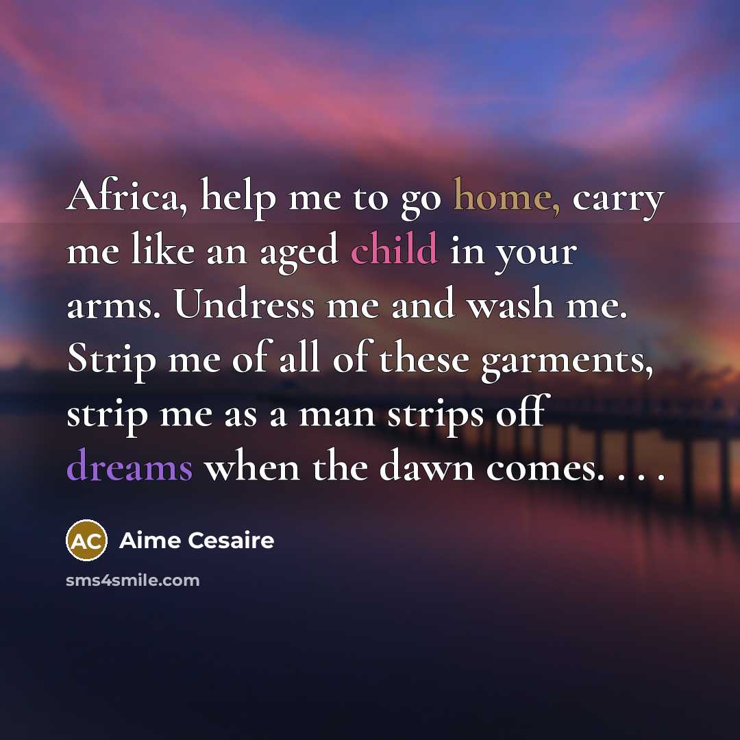 “Africa, help me to go home, carry me like an…” quote by Aime Cesaire