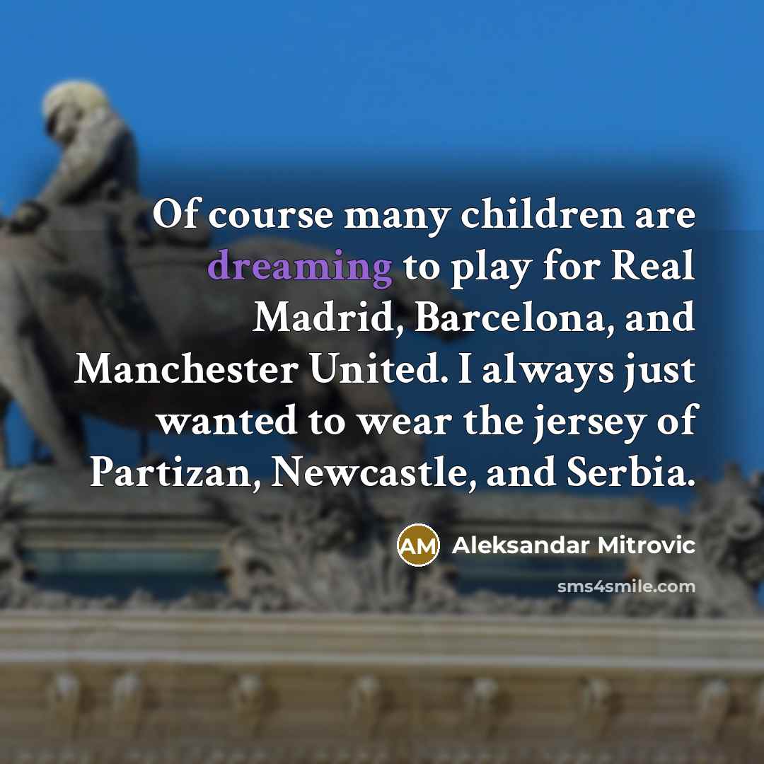 “Of course many children are dreaming to play for Real…” quote by Aleksandar Mitrovic