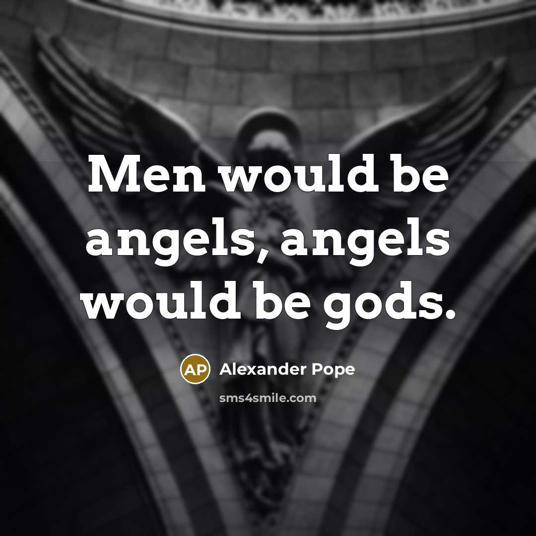 “Men would be angels, angels would be gods.…” quote by Alexander Pope