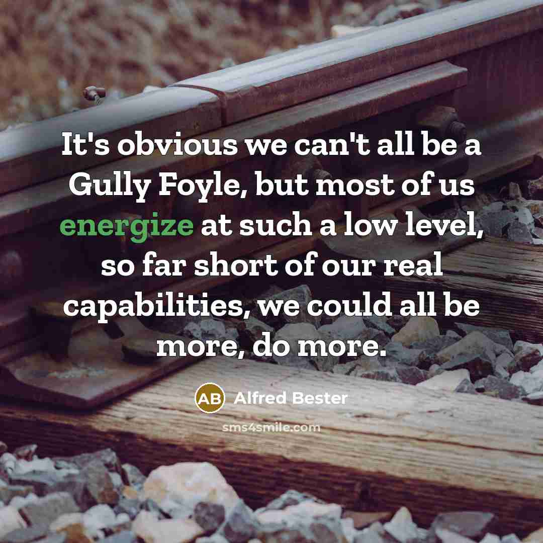 “It's obvious we can't all be a Gully Foyle, but…” quote by Alfred Bester