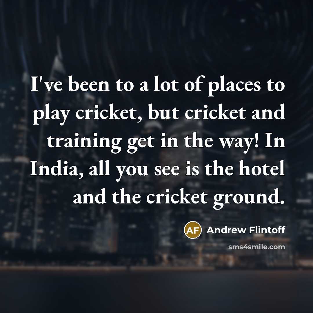 “I've been to a lot of places to play cricket,…” quote by Andrew Flintoff