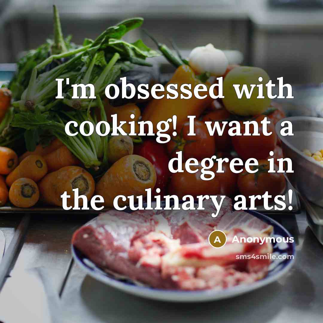 “I'm obsessed with cooking! I want a degree in the…” quote by Anonymous