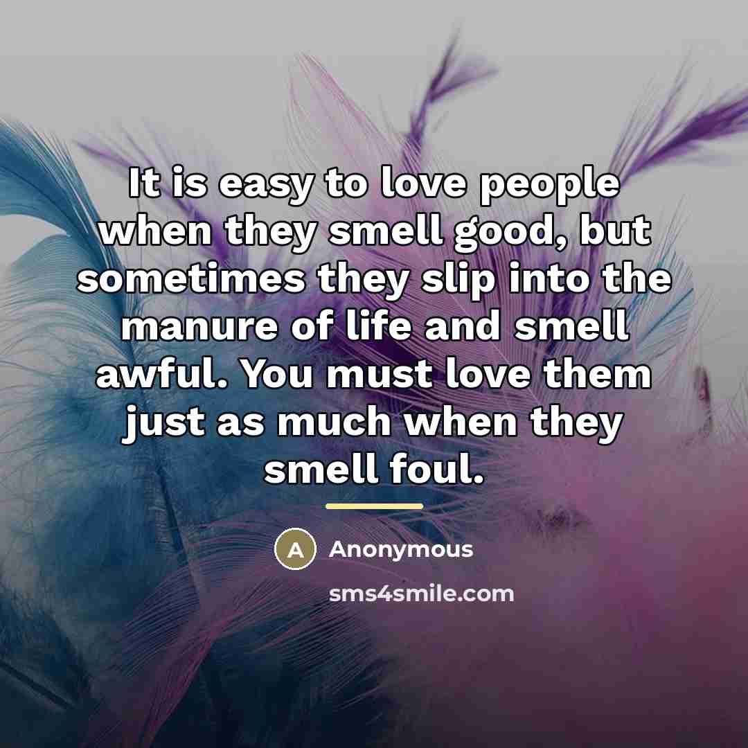 “It is easy to love people when they smell good,…” quote by Anonymous