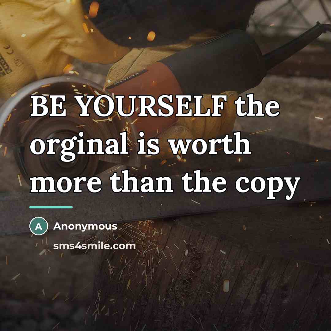 “BE YOURSELF the orginal is worth more than the copy…” quote by Anonymous