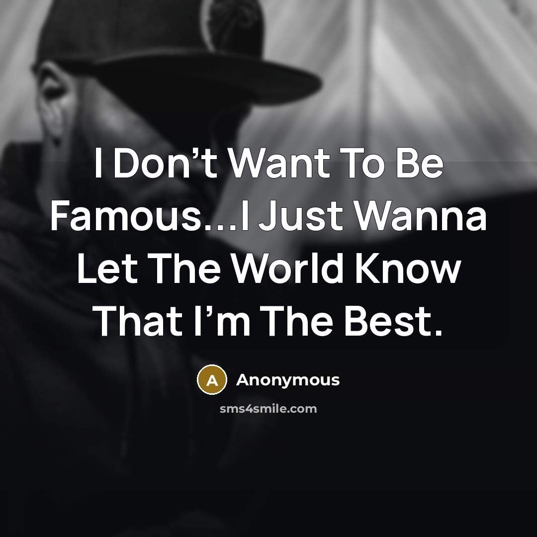 “I Don't Want To Be Famous...I Just Wanna Let The…” quote by Anonymous