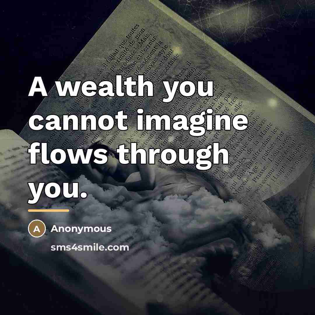 “A wealth you cannot imagine flows through you.…” quote by Anonymous