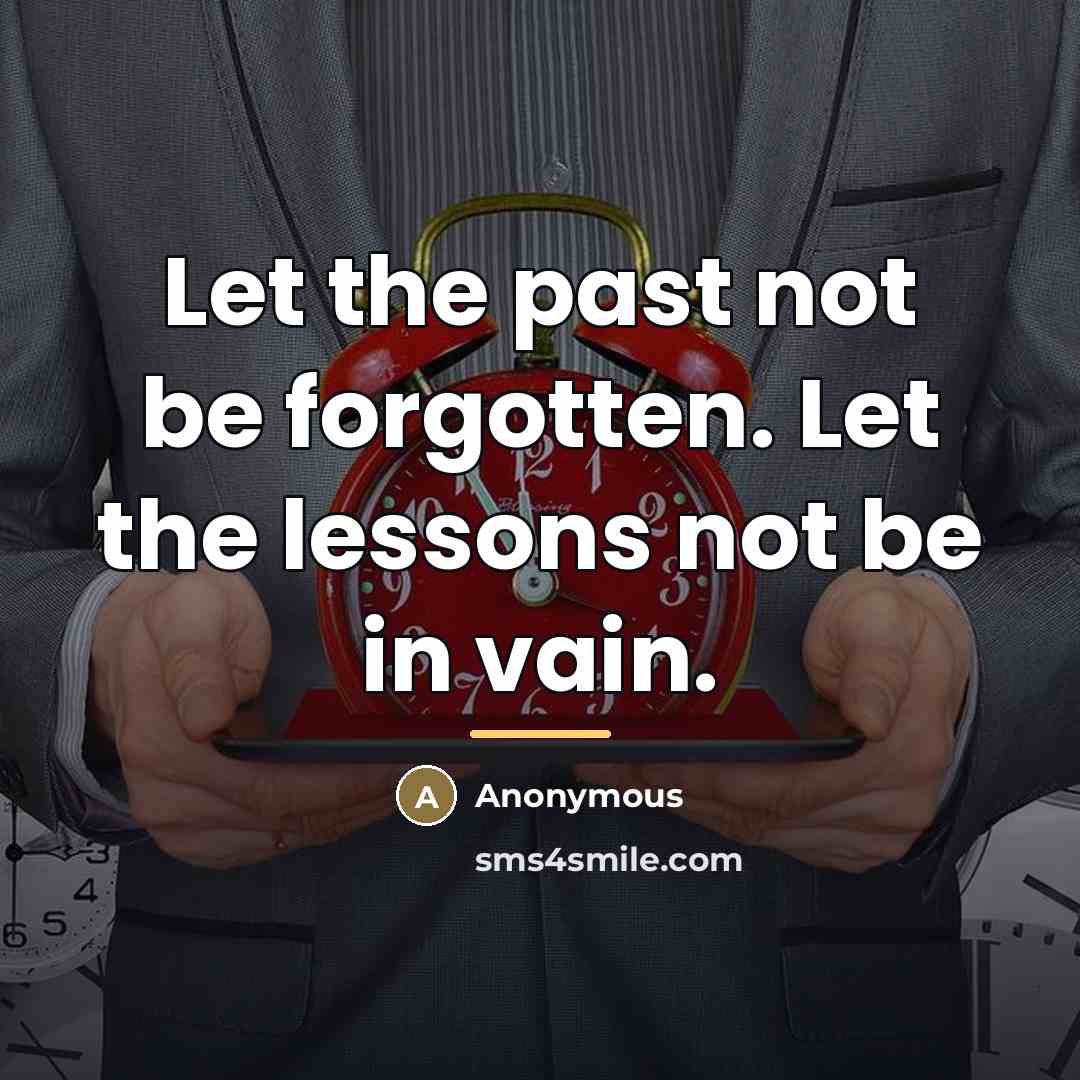 “Let the past not be forgotten. Let the lessons not…” quote by Anonymous