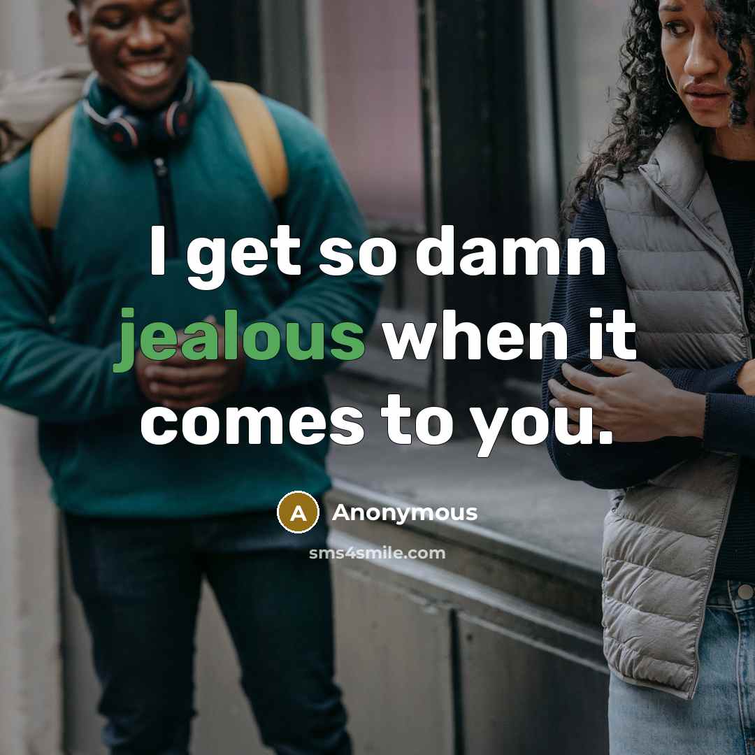 “I get so damn jealous when it comes to you.…” quote by Anonymous