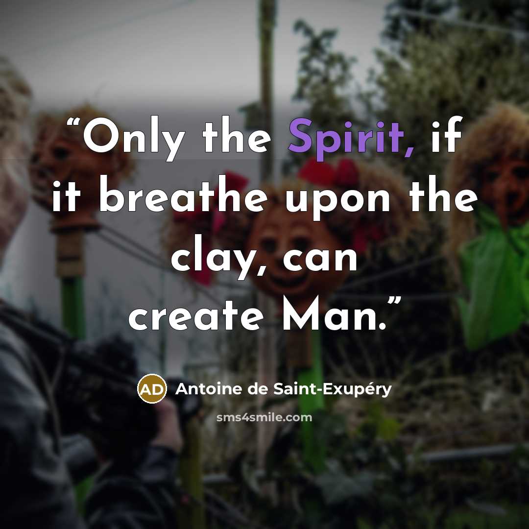 “Only the Spirit, if it breathe upon the clay, can create Man.” quote by Antoine de Saint-Exupéry