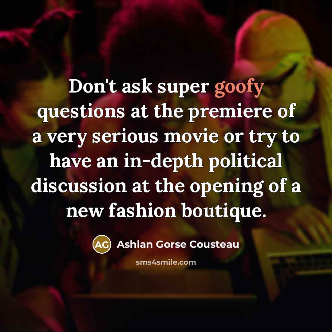 “Don't ask super goofy questions at the premiere of a…” quote by Ashlan Gorse Cousteau