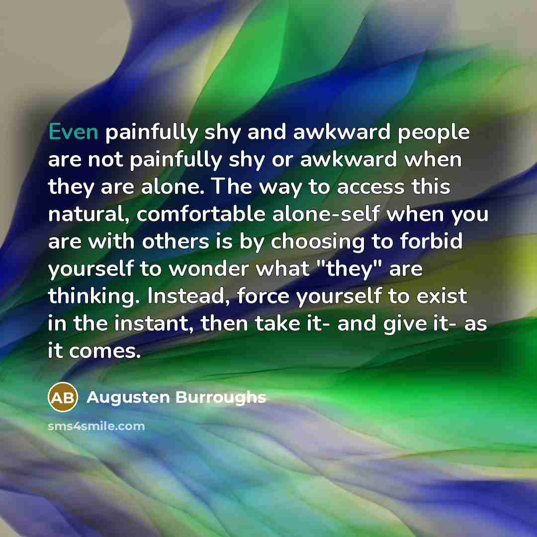 “Even painfully shy and awkward people are not painfully shy…” quote by Augusten Burroughs