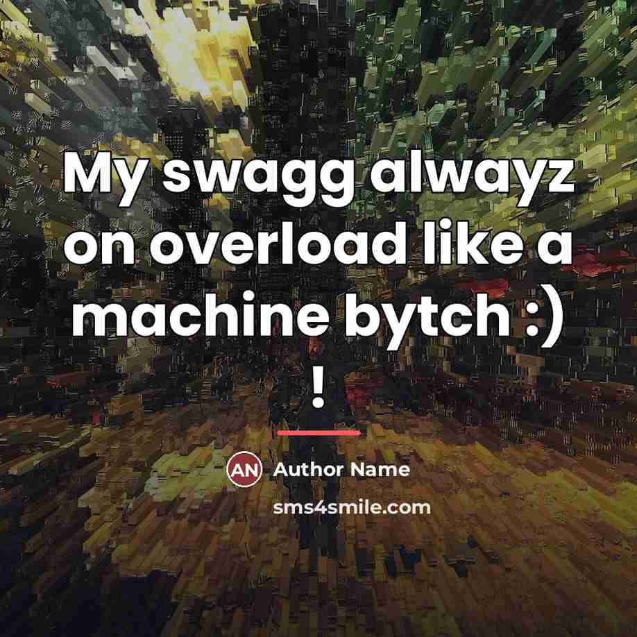 “My swagg alwayz on overload like a machine bytch :)…” quote by Author Name