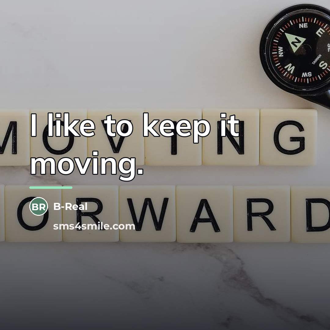 “I like to keep it moving.…” quote by B-Real