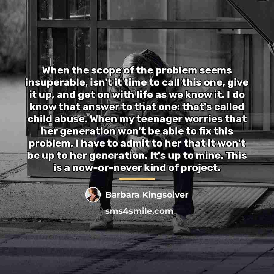 “When the scope of the problem seems insuperable, isn't it…” quote by Barbara Kingsolver