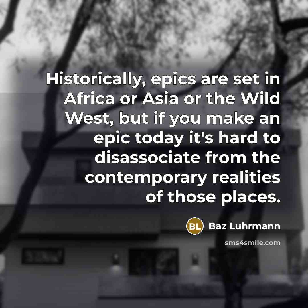 “Historically, epics are set in Africa or Asia or the…” quote by Baz Luhrmann