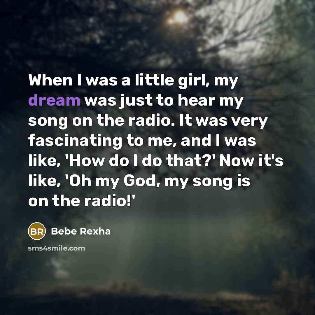 “When I was a little girl, my dream was just…” quote by Bebe Rexha