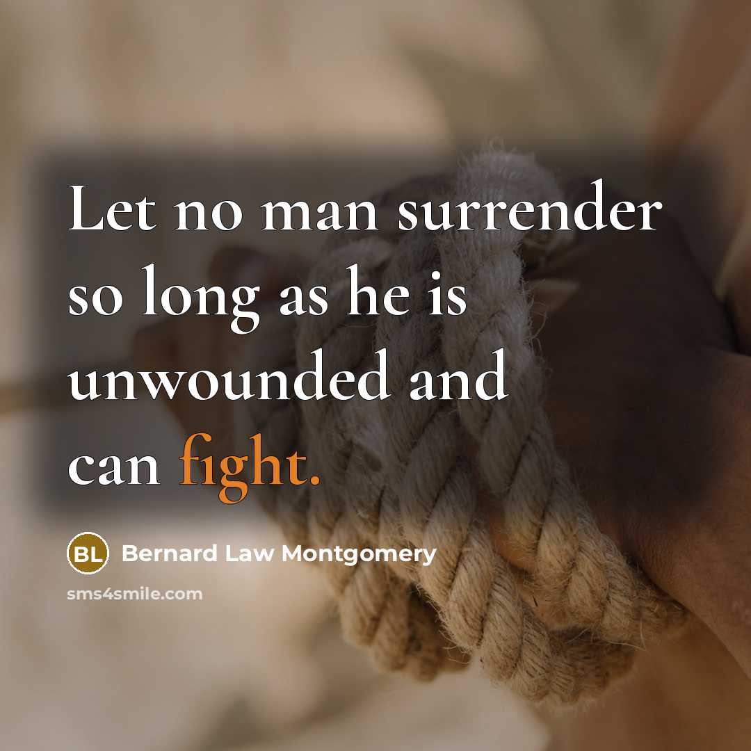 “Let no man surrender so long as he is unwounded…” quote by Bernard Law Montgomery