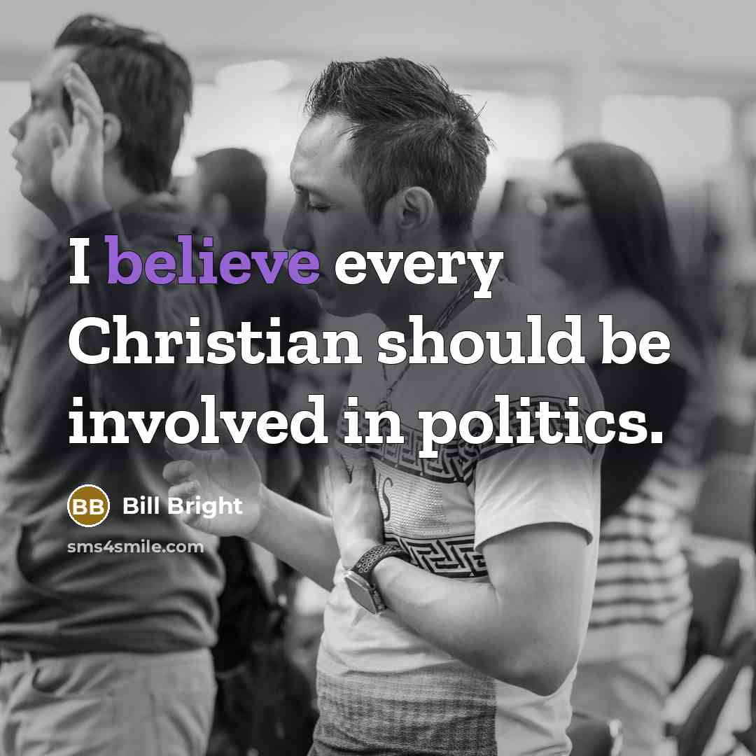 “I believe every Christian should be involved in politics.…” quote by Bill Bright