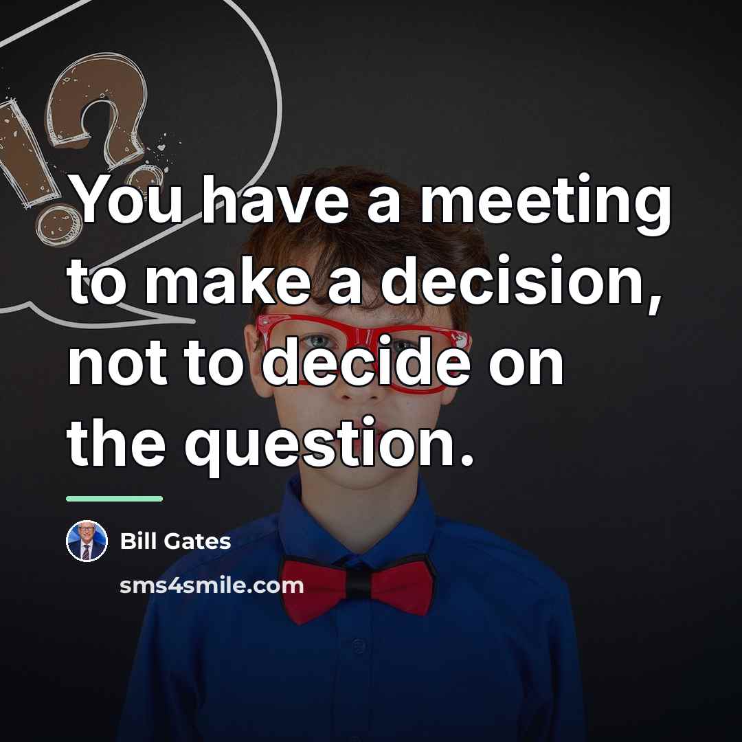 “You have a meeting to make a decision, not to…” quote by Bill Gates