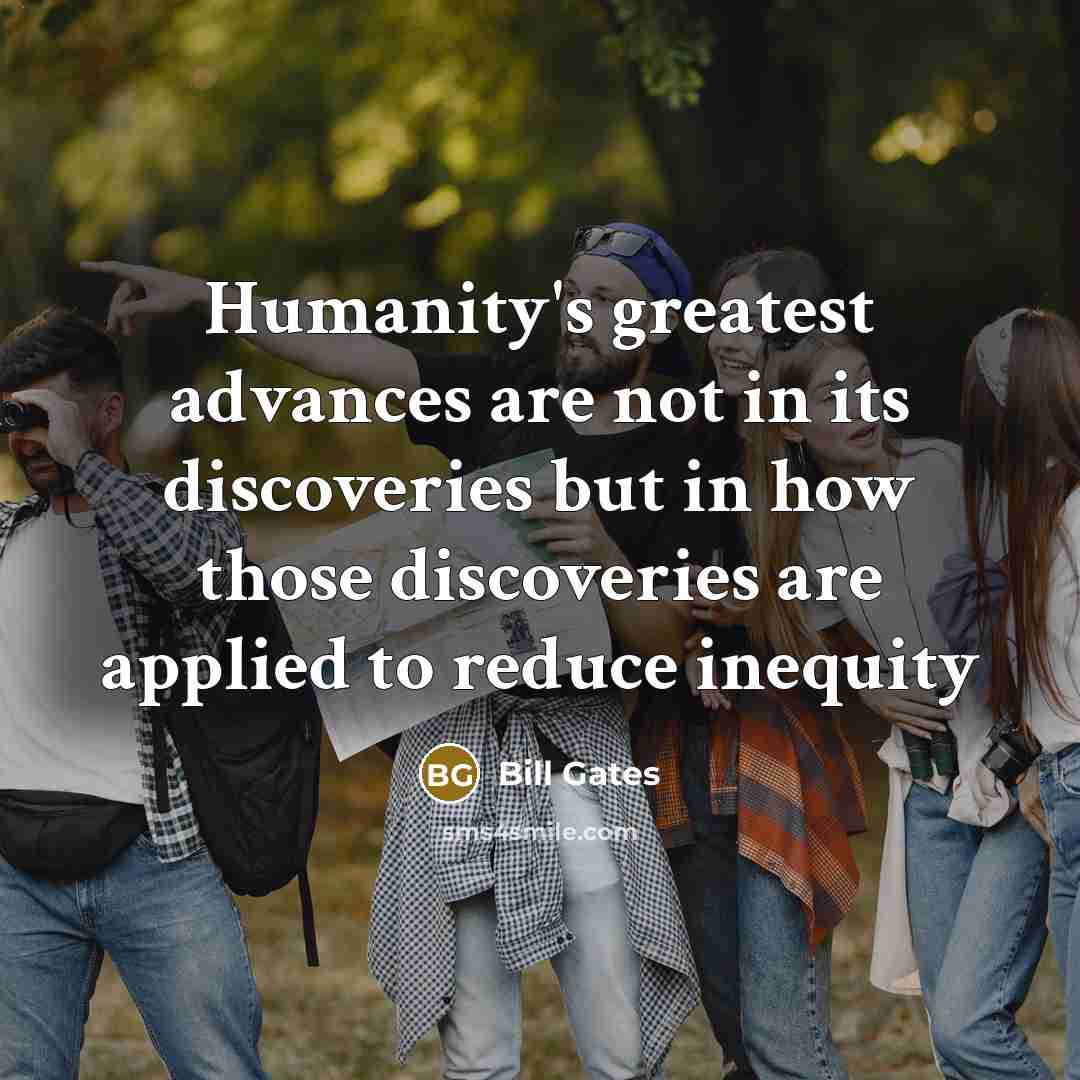 “Humanity's greatest advances are not in its discoveries but in…” quote by Bill Gates